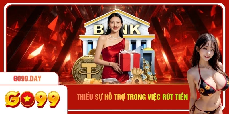 Thiếu sự hỗ trợ trong việc rút tiền