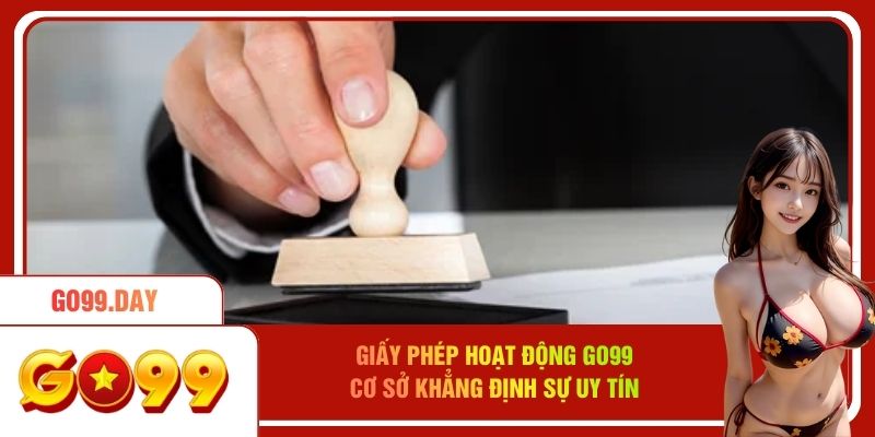 Giấy Phép Hoạt Động Go99 - Cơ Sở Khẳng Định Sự Uy Tín