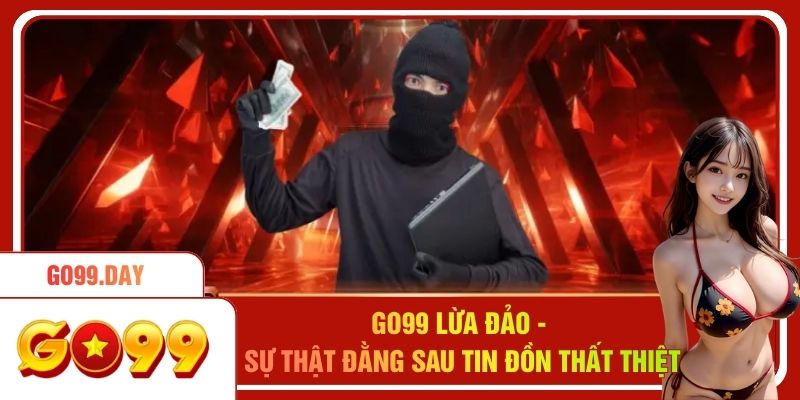Go99 Lừa Đảo - Sự Thật Đằng Sau Tin Đồn Thất Thiệt 2026