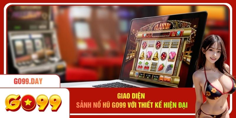 Giao diện sảnh nổ hũ go99 với thiết kế hiện đại