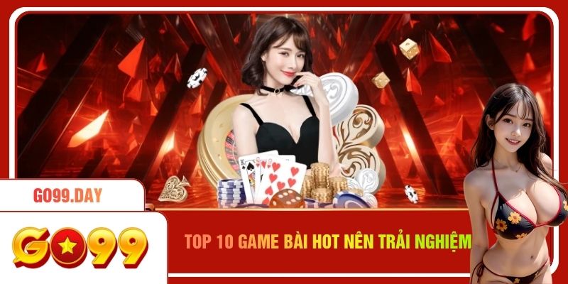 Top 10 game bài hot nhất nên trải nghiệm